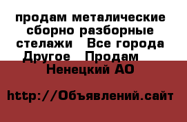 продам металические сборно-разборные стелажи - Все города Другое » Продам   . Ненецкий АО